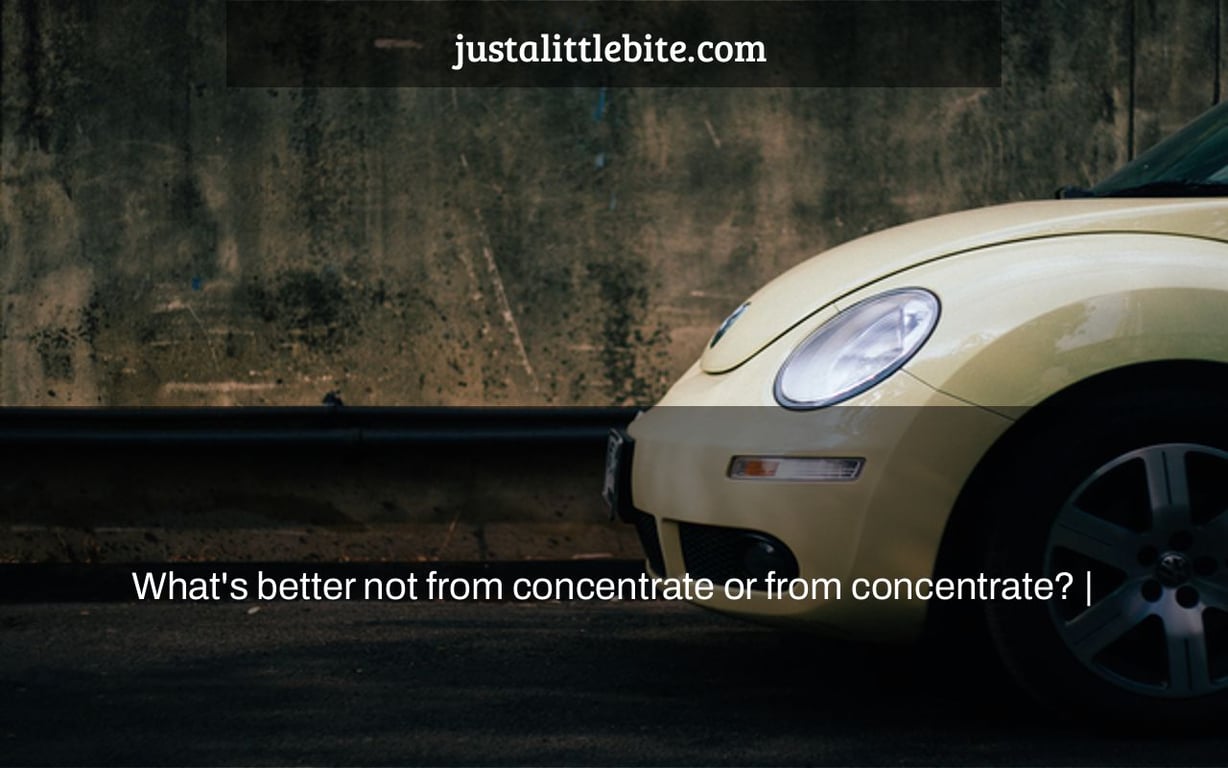 What's better not from concentrate or from concentrate? |