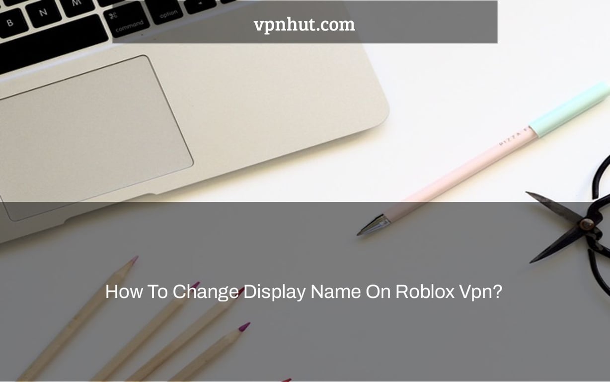 How To Change Display Name On Roblox Vpn?