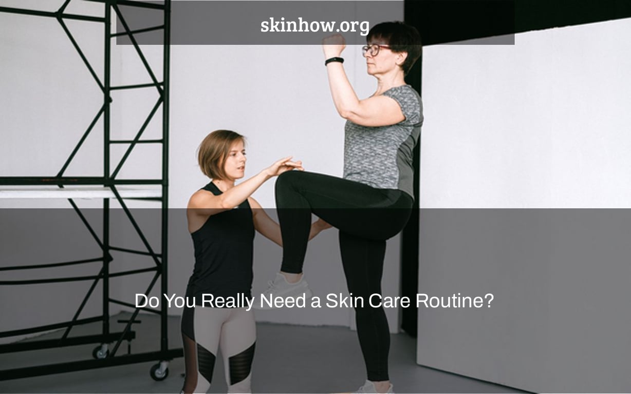 Do You Really Need a Skin Care Routine?
