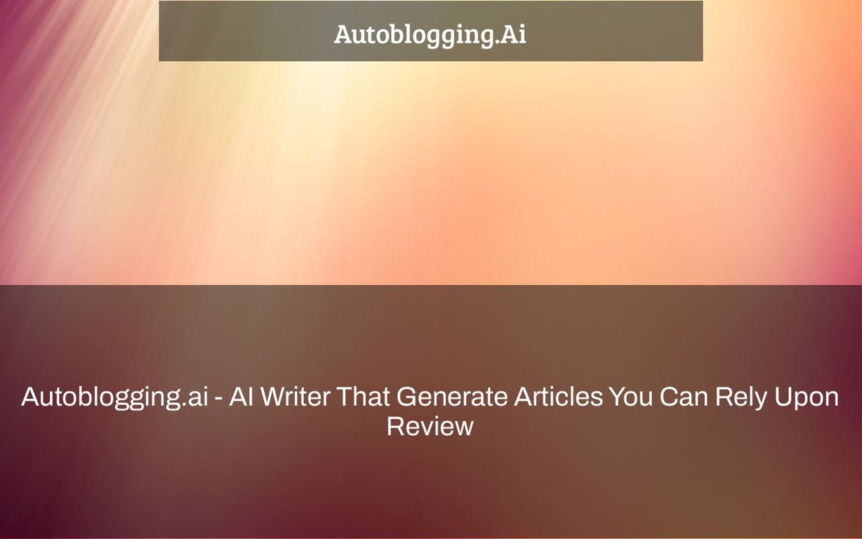 Autoblogging.ai - AI Writer That Generate Articles You Can Rely Upon Review