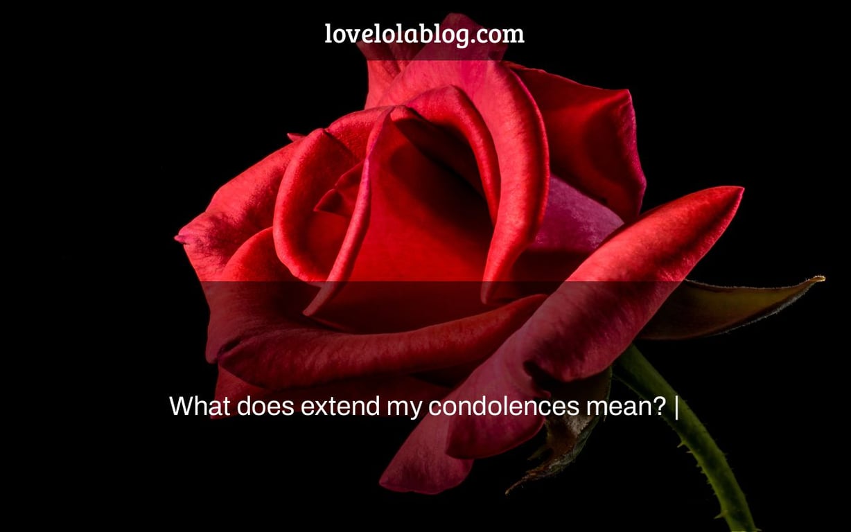 What does extend my condolences mean? |