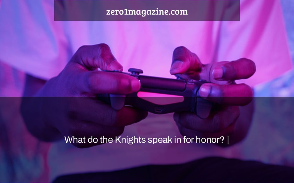 What do the Knights speak in for honor? |