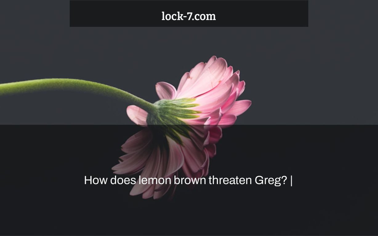 How does lemon brown threaten Greg? |