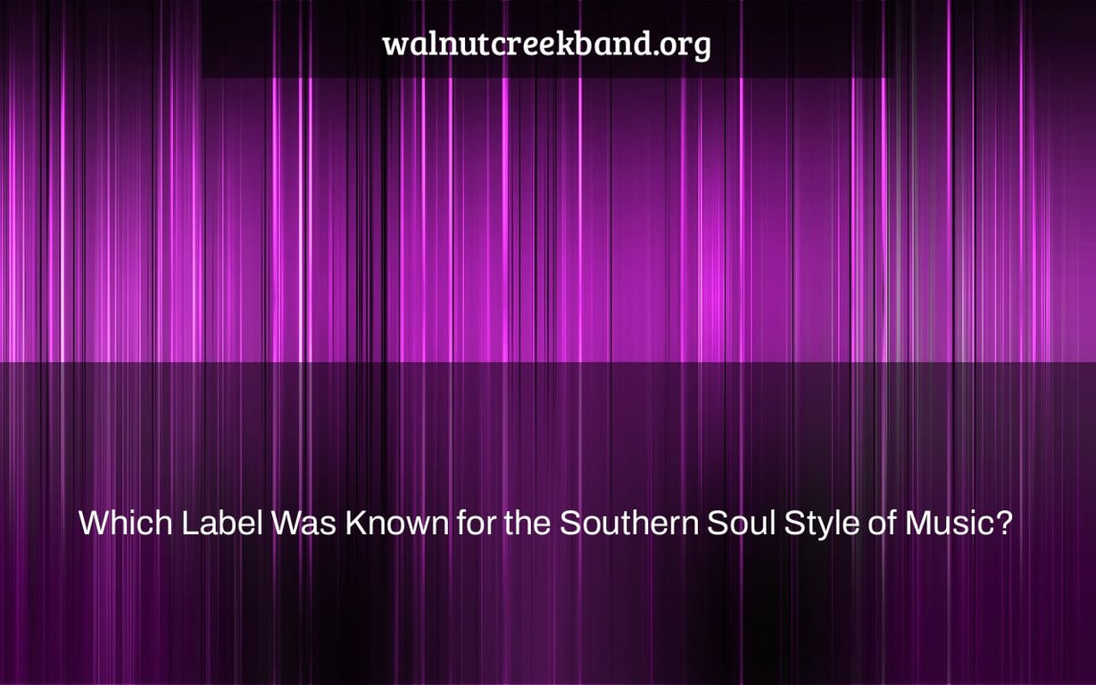 Which Label Was Known for the Southern Soul Style of Music?