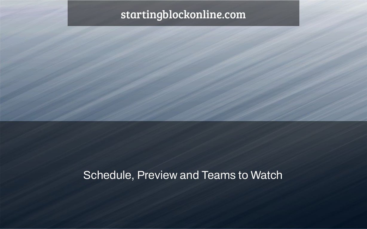 Schedule, Preview and Teams to Watch