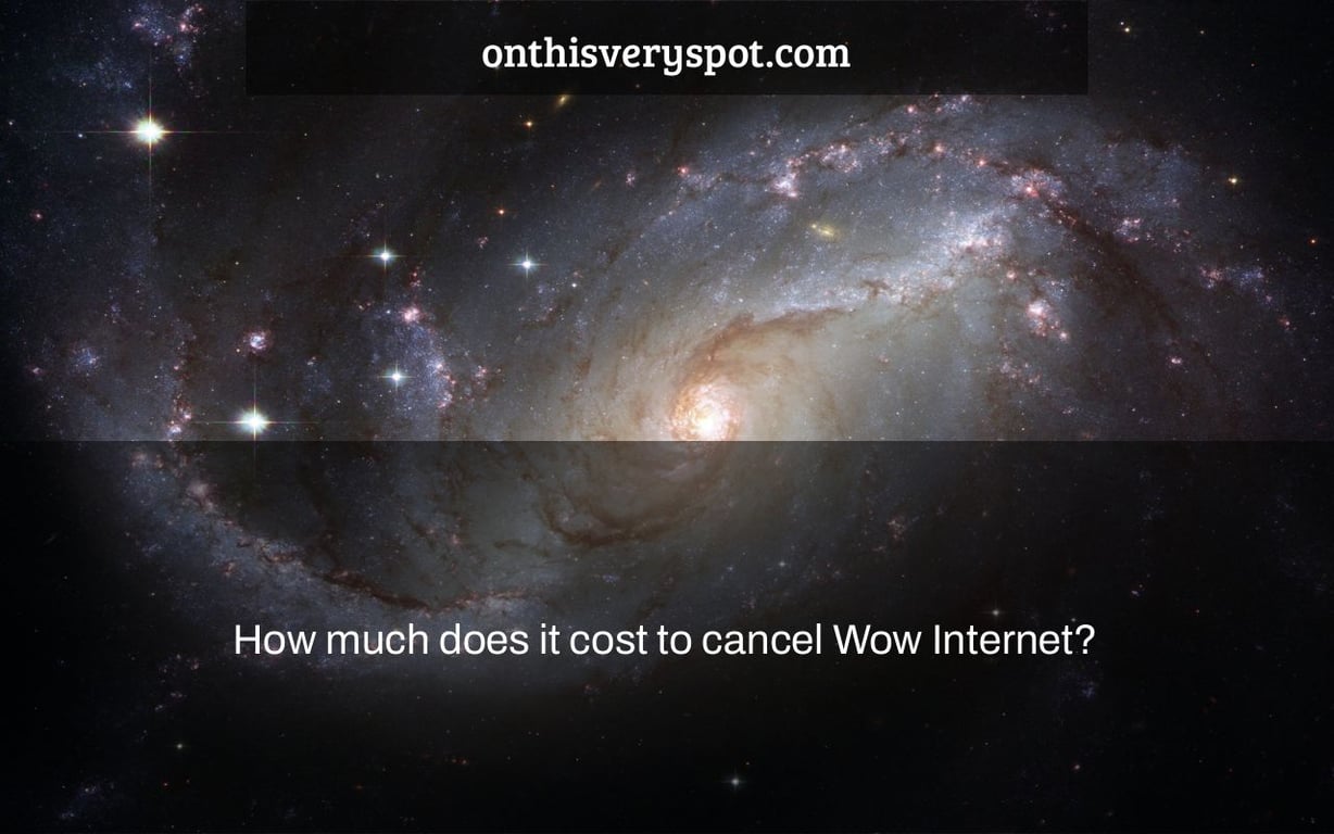 How much does it cost to cancel Wow Internet?