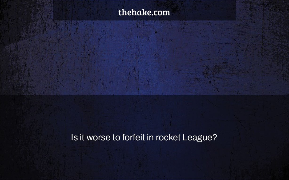 Is it worse to forfeit in rocket League?