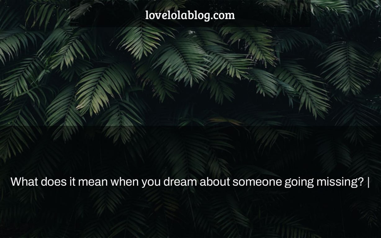 What does it mean when you dream about someone going missing? |