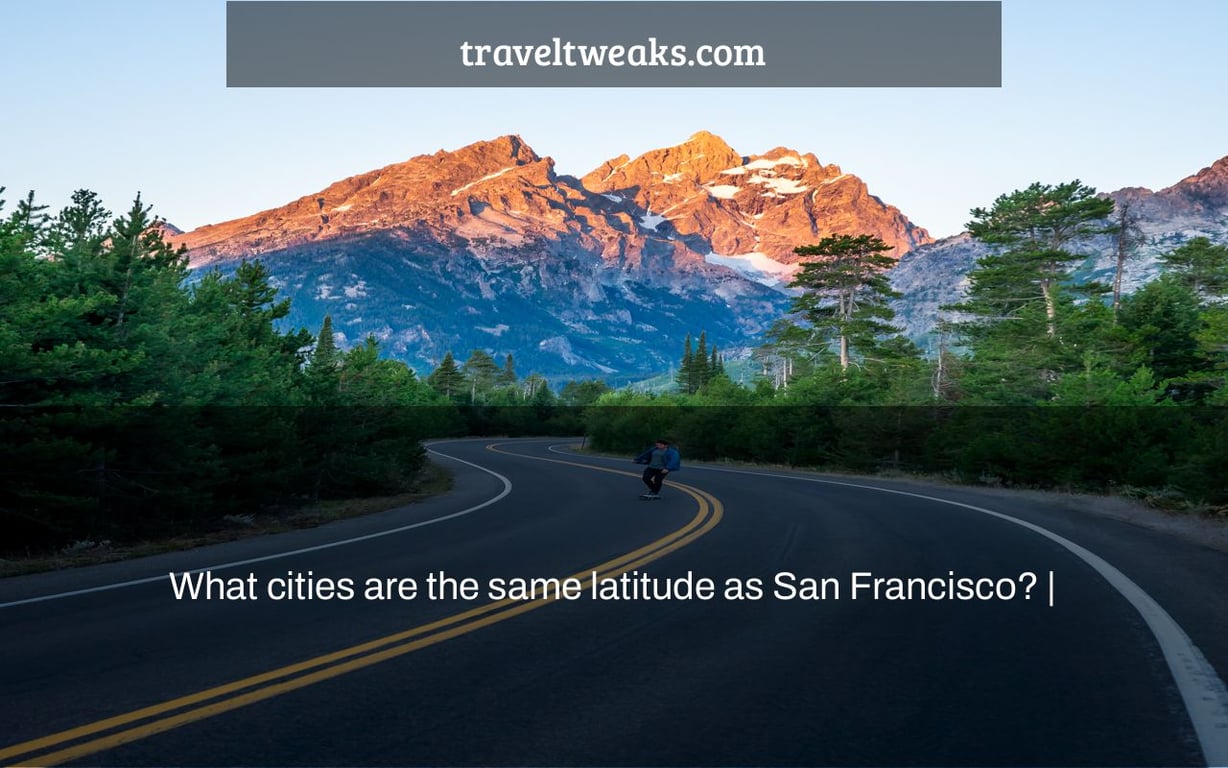 What cities are the same latitude as San Francisco? |