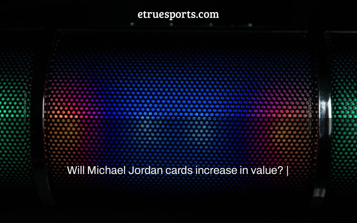 Will Michael Jordan cards increase in value? |