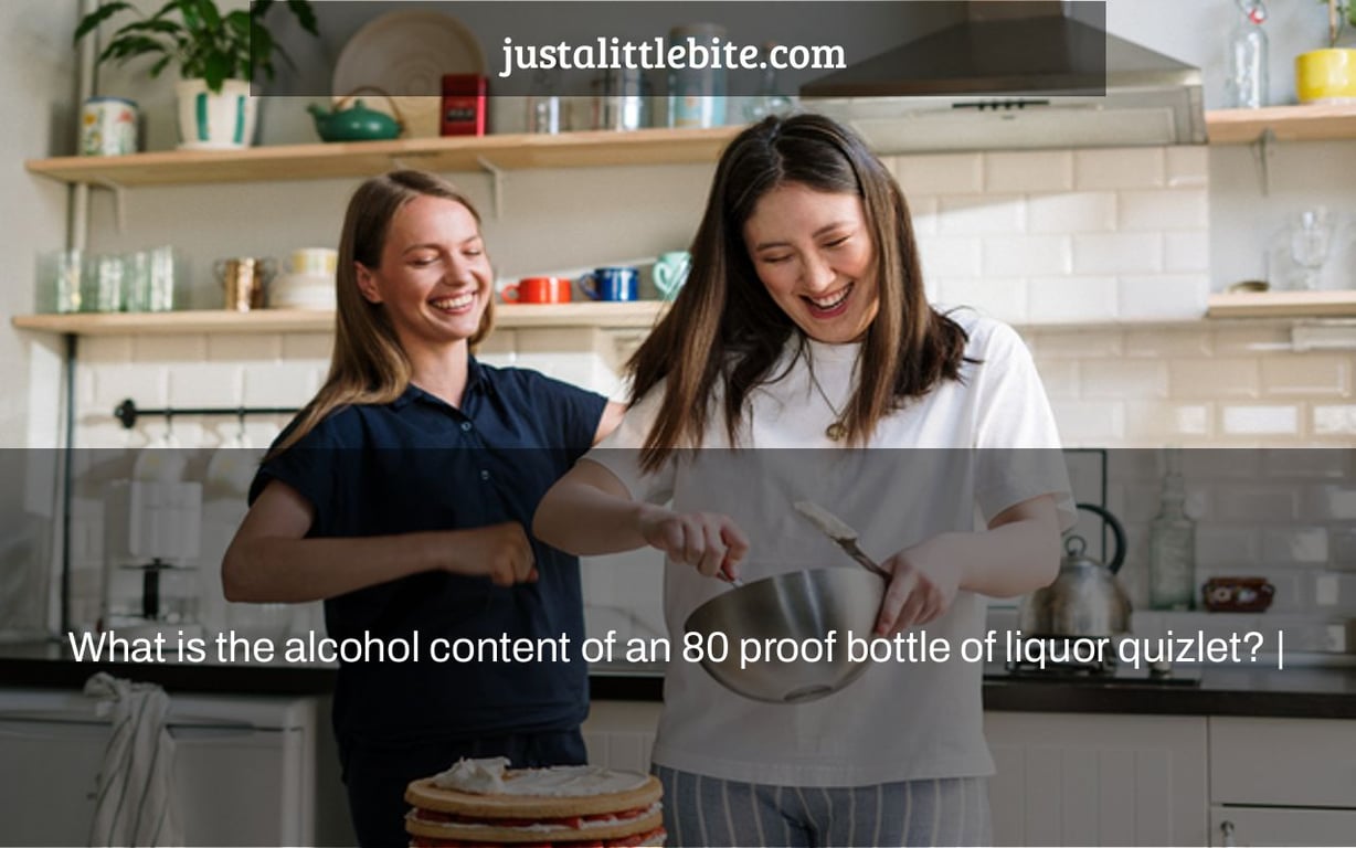 What is the alcohol content of an 80 proof bottle of liquor quizlet? |