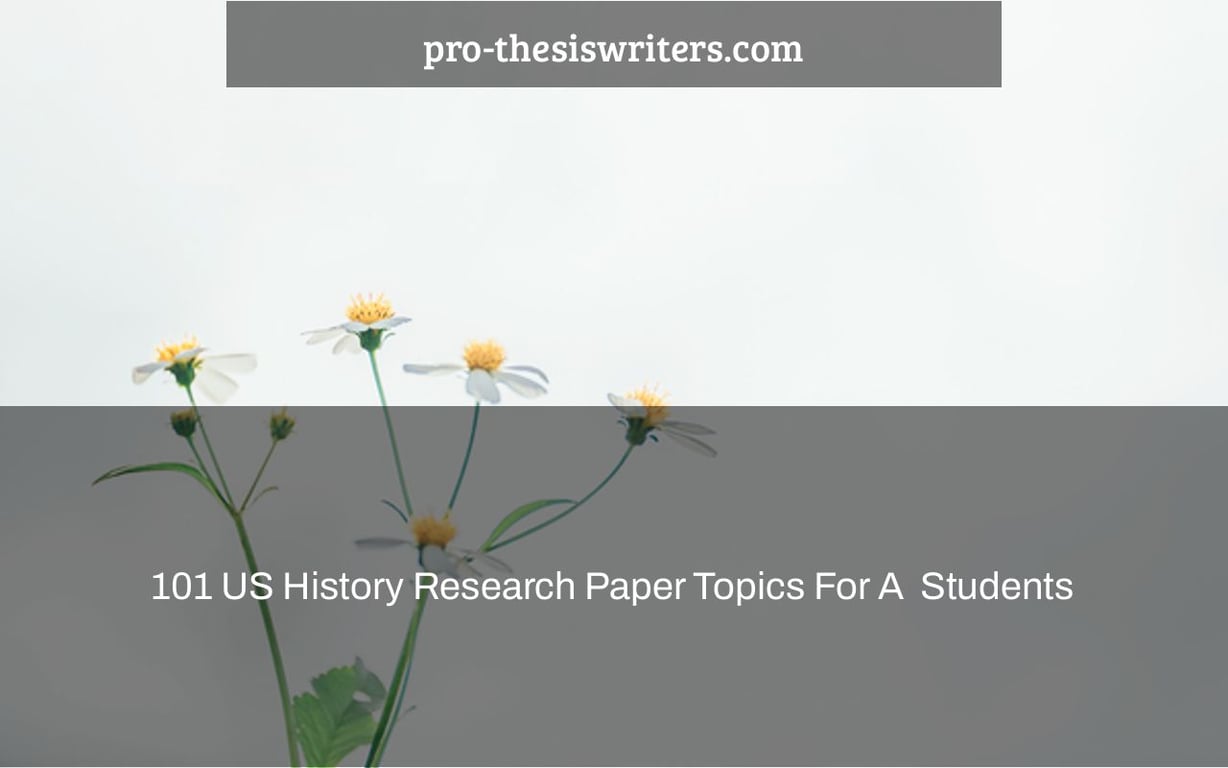 101 US History Research Paper Topics For A+ Students
