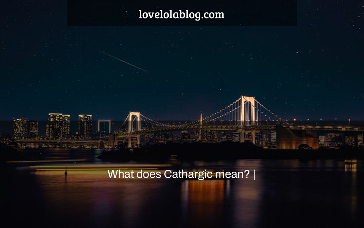 What does Cathargic mean? |