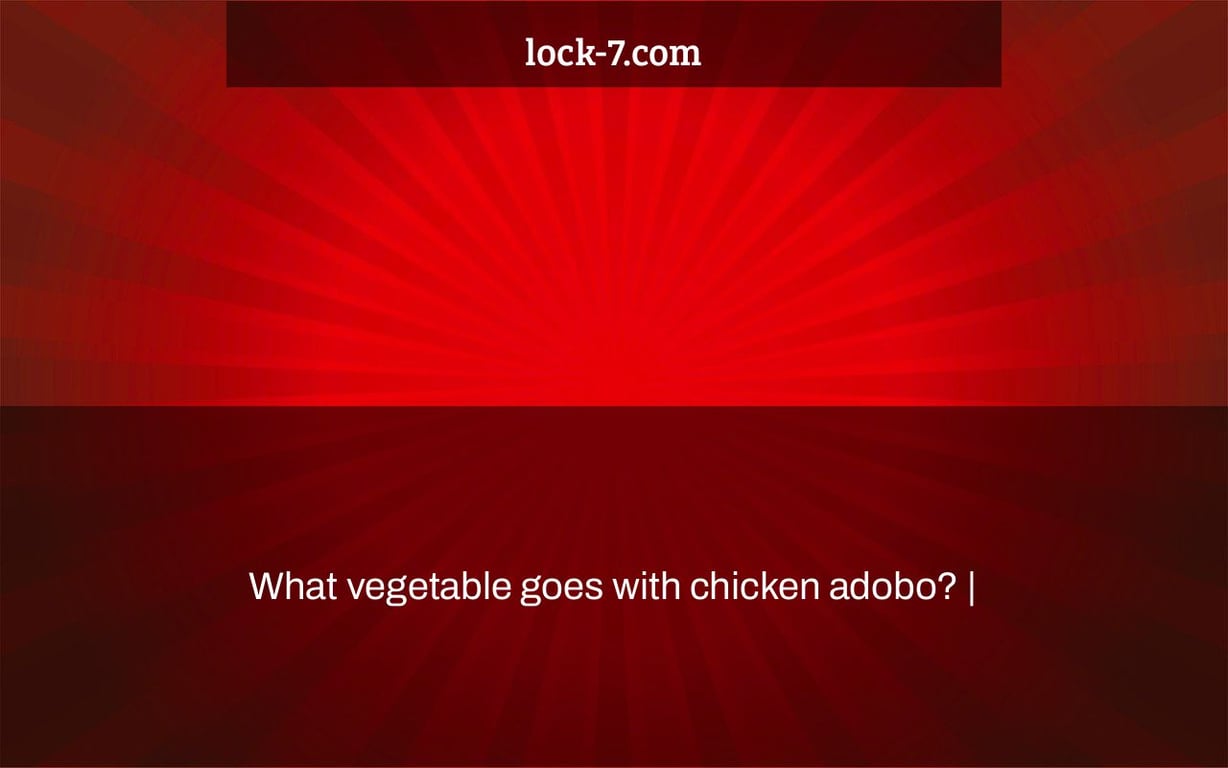 What vegetable goes with chicken adobo? |