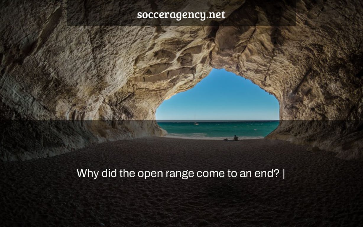 Why did the open range come to an end? |