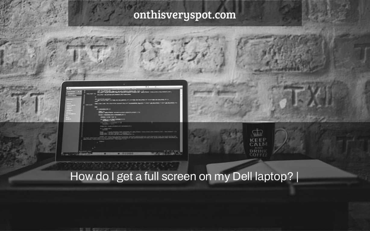 How do I get a full screen on my Dell laptop? |