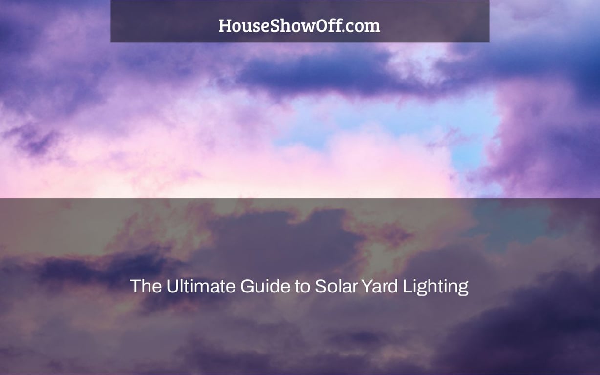 The Ultimate Guide to Solar Yard Lighting