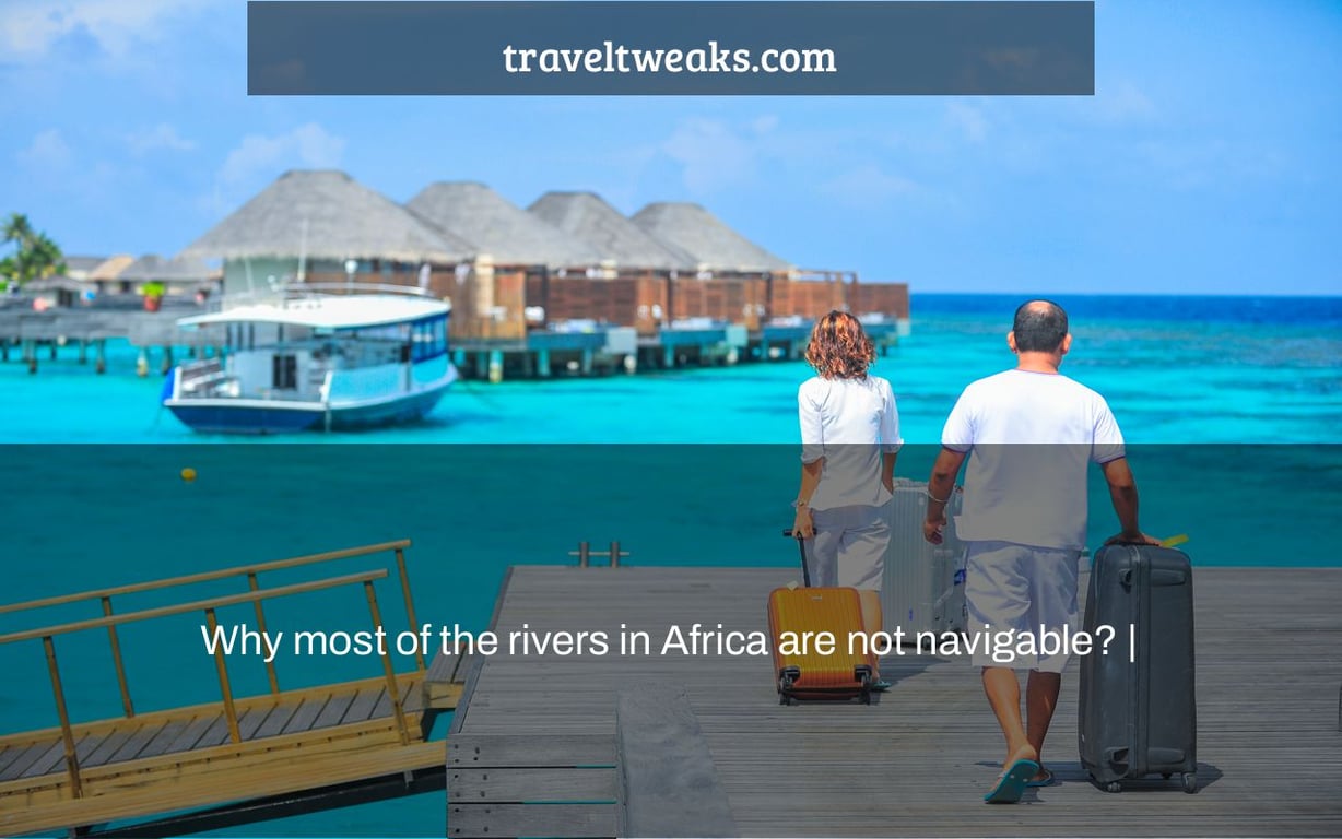Why most of the rivers in Africa are not navigable? |