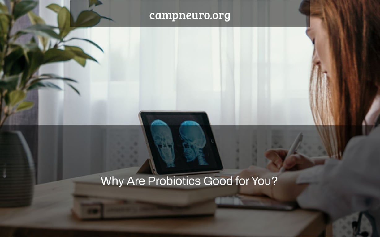 Why Are Probiotics Good for You?