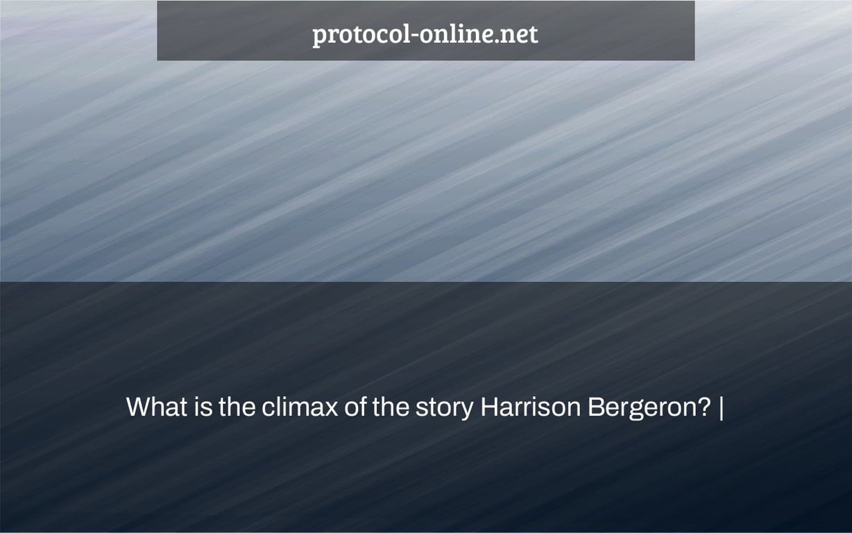 What is the climax of the story Harrison Bergeron? |