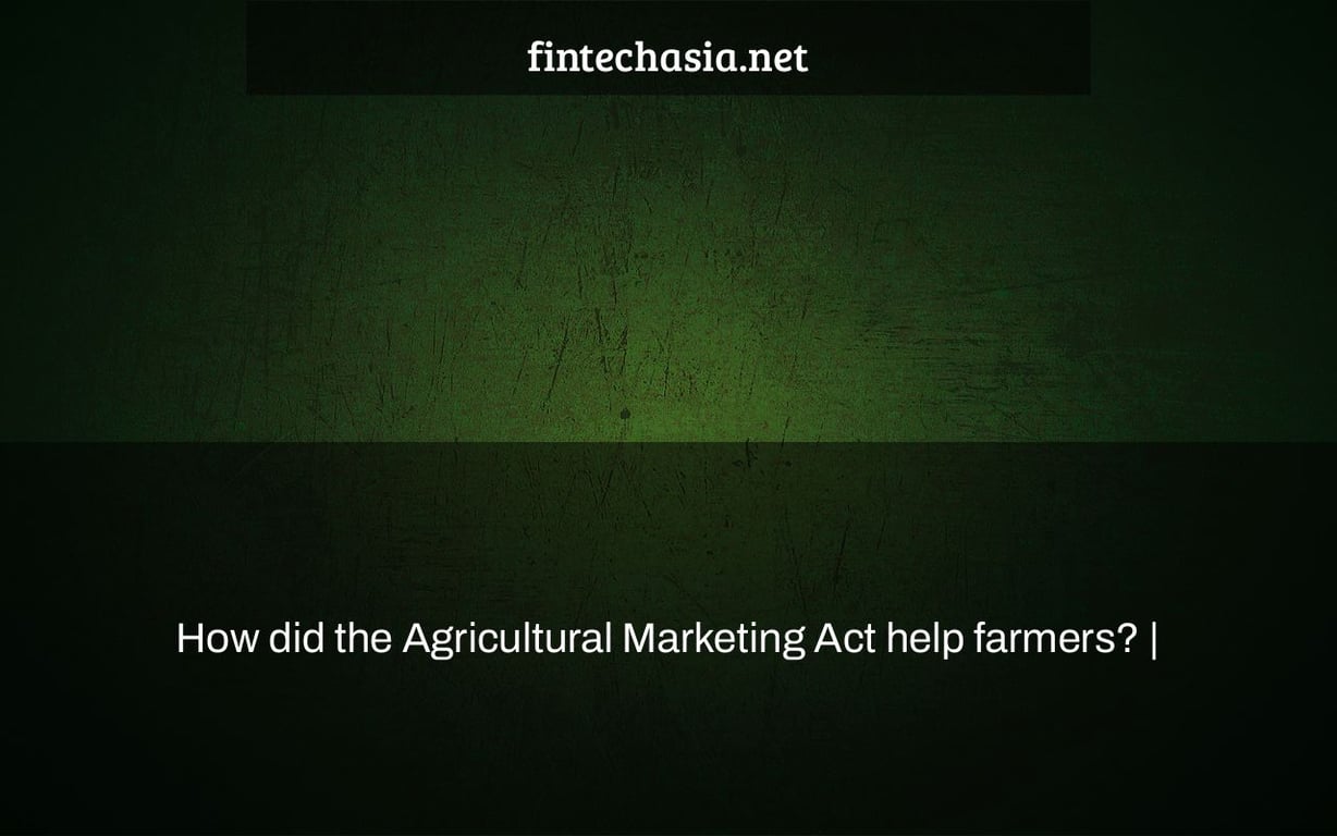 How did the Agricultural Marketing Act help farmers? |