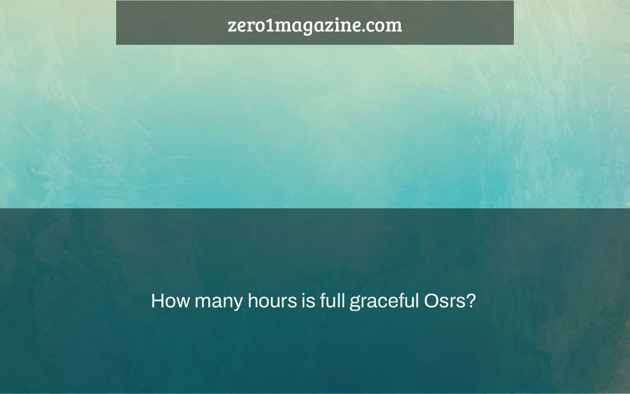 How many hours is full graceful Osrs?