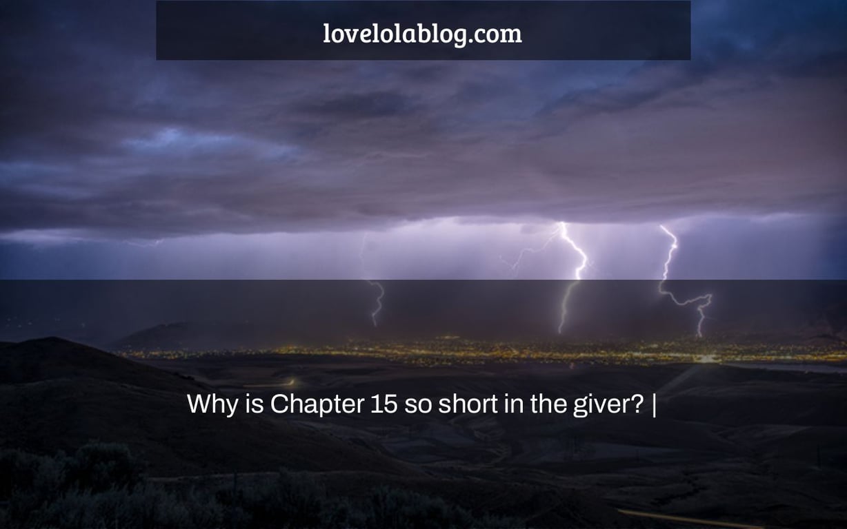 Why is Chapter 15 so short in the giver? |