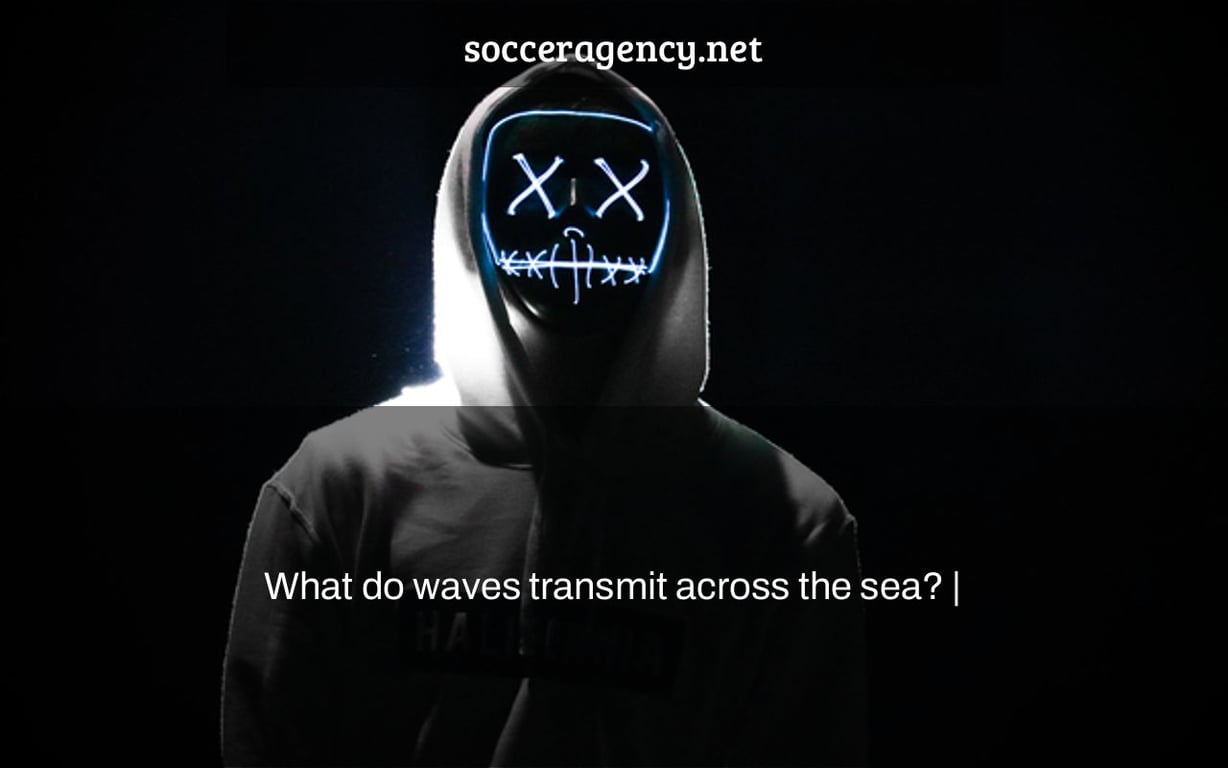 What do waves transmit across the sea? |