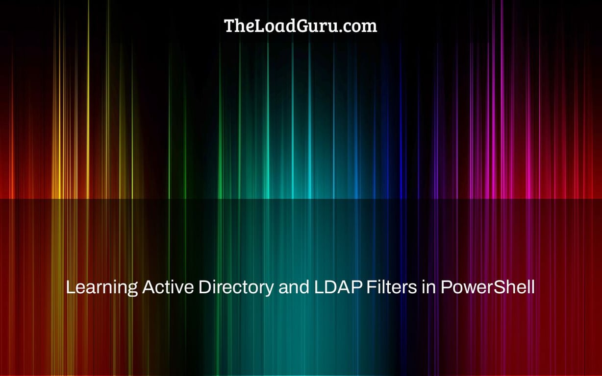 Learning Active Directory and LDAP Filters in PowerShell
