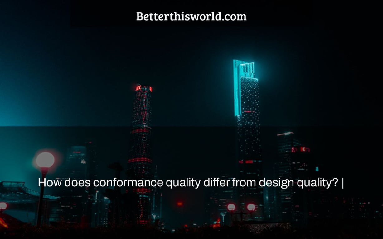 How does conformance quality differ from design quality? Better