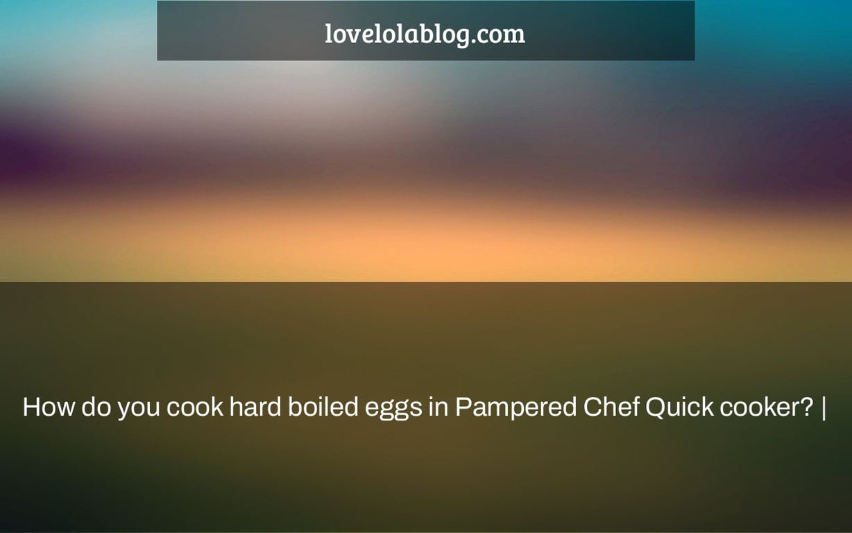 How do you cook hard boiled eggs in Pampered Chef Quick cooker? |