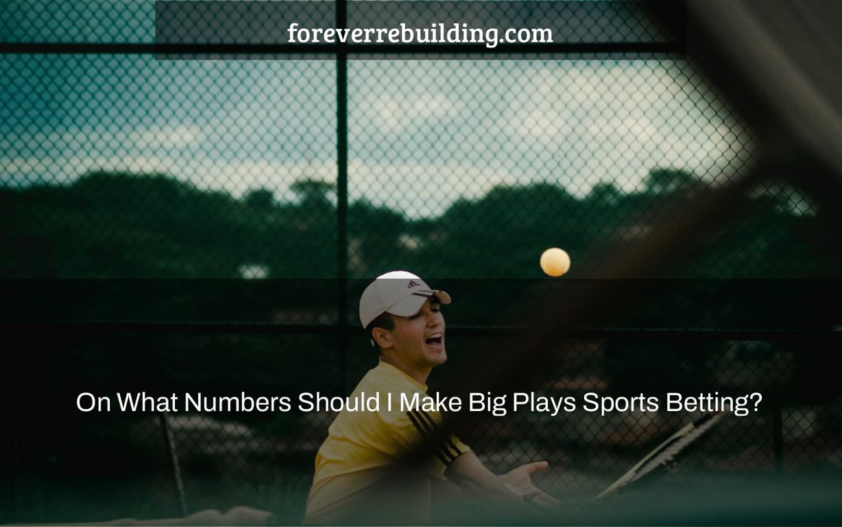 On What Numbers Should I Make Big Plays Sports Betting?