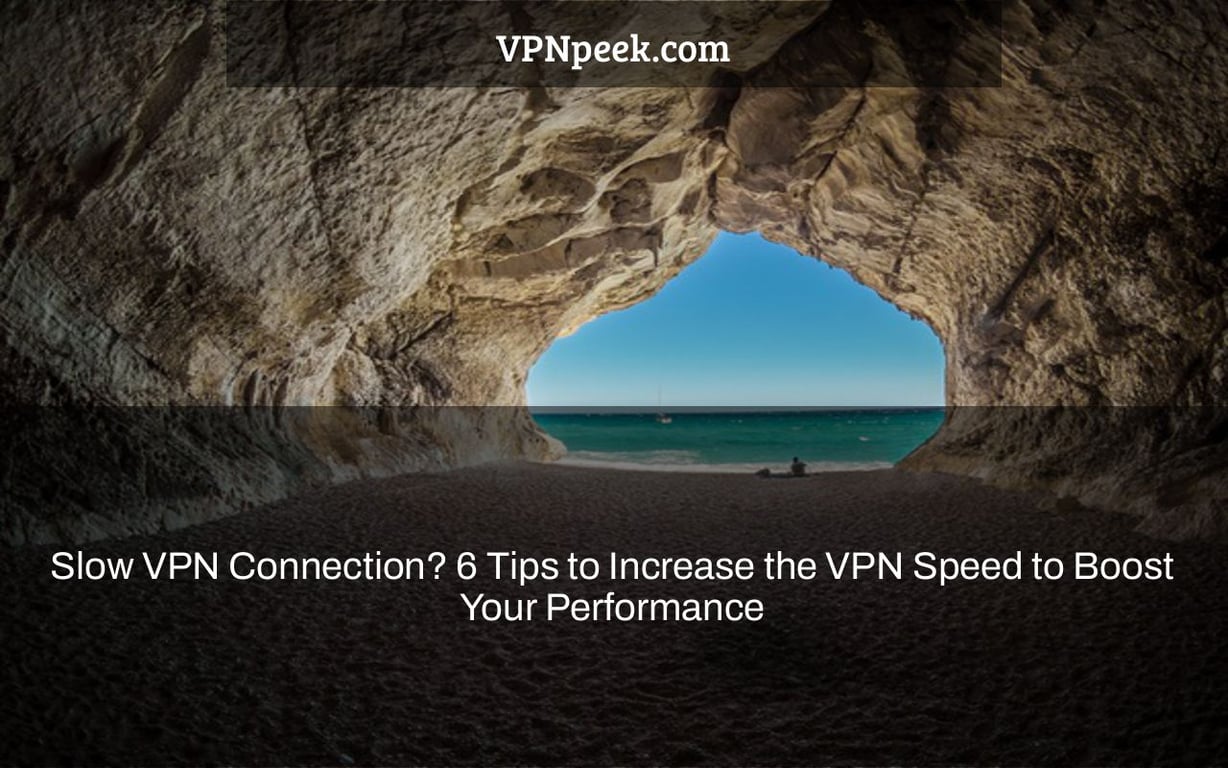 Slow VPN Connection? 6 Tips to Increase the VPN Speed to Boost Your Performance
