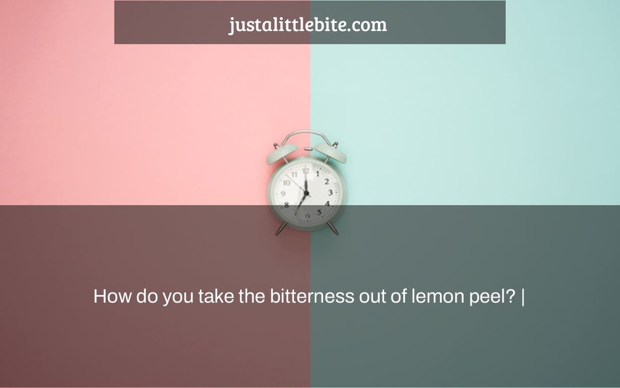 How do you take the bitterness out of lemon peel? |