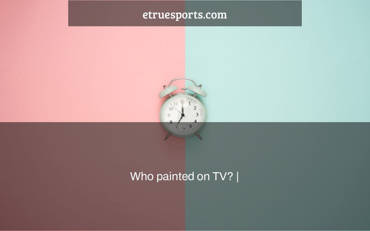 Who painted on TV? |