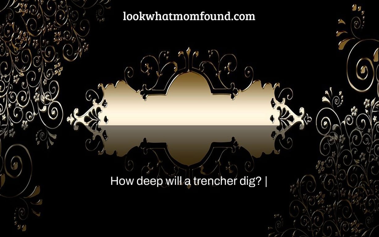 How deep will a trencher dig? |