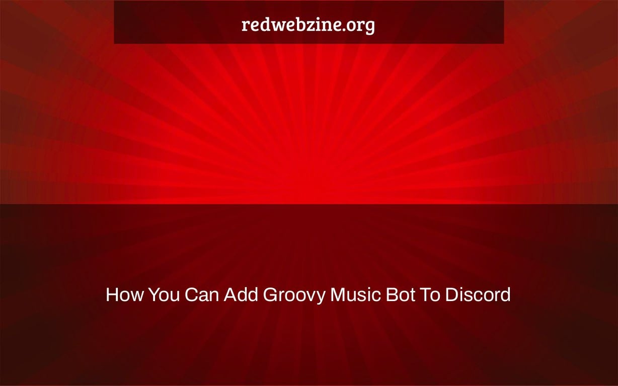 How You Can Add Groovy Music Bot To Discord