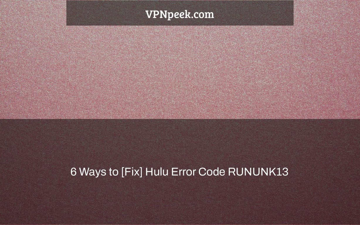 6 Ways to [Fix] Hulu Error Code RUNUNK13