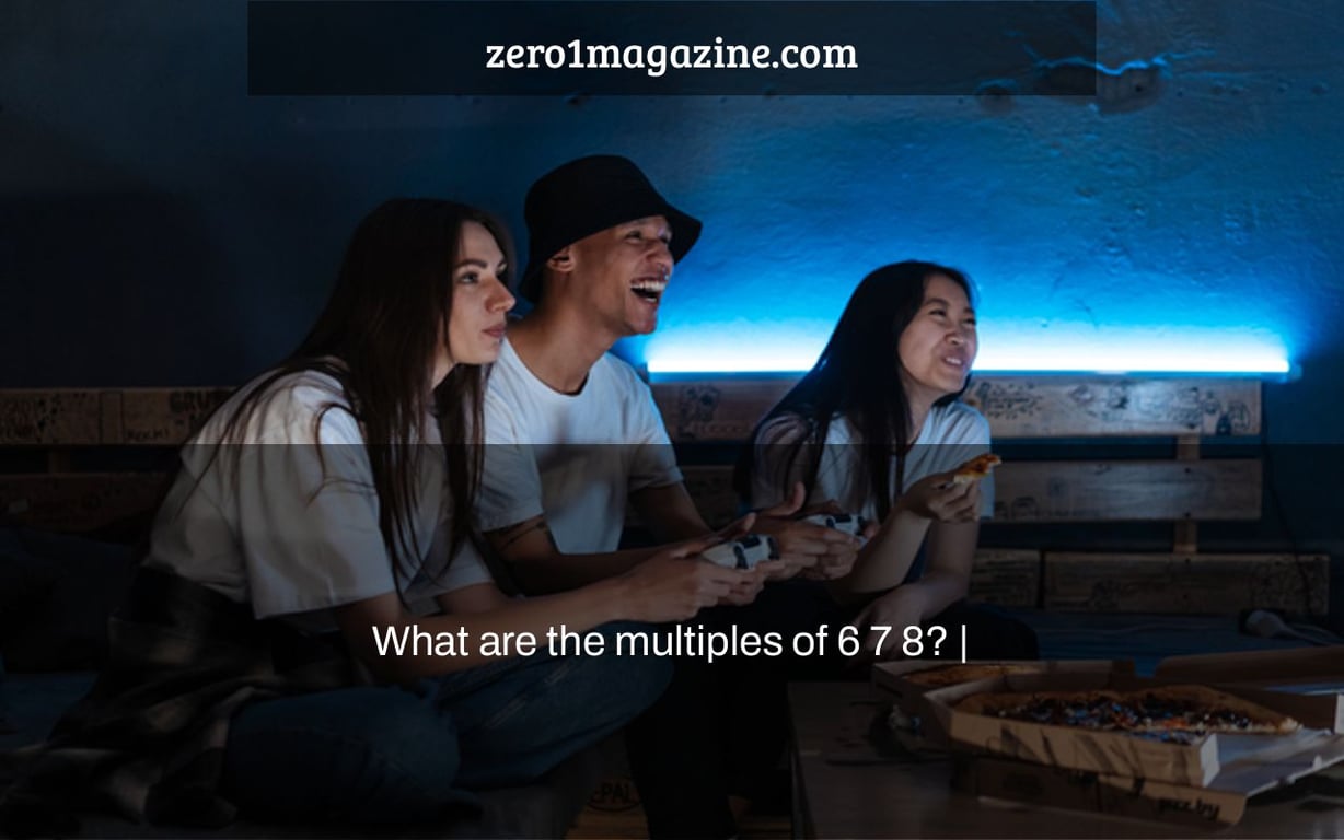 What are the multiples of 6 7 8? |