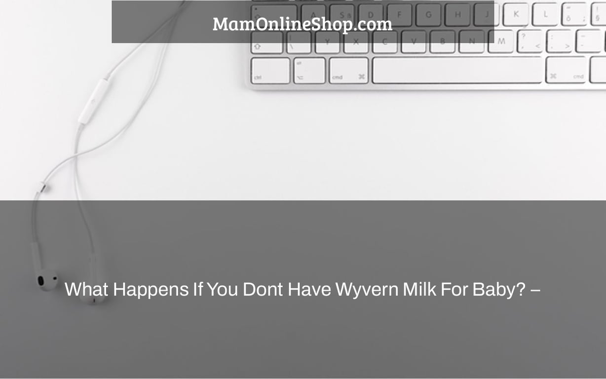 What Happens If You Dont Have Wyvern Milk For Baby? –