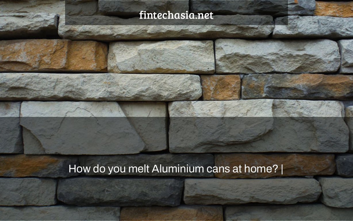 How do you melt Aluminium cans at home? |