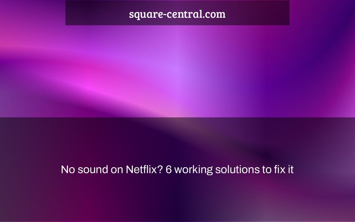 No sound on Netflix? 6 working solutions to fix it