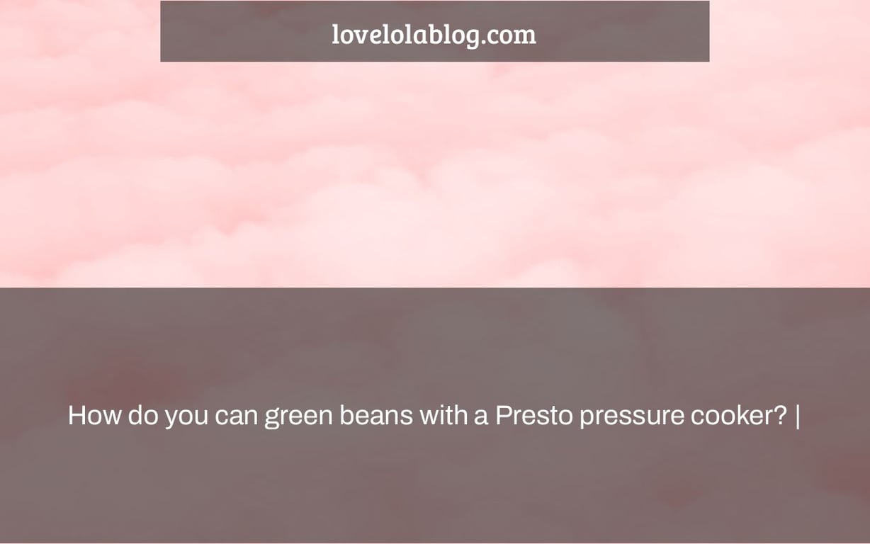 How do you can green beans with a Presto pressure cooker? |