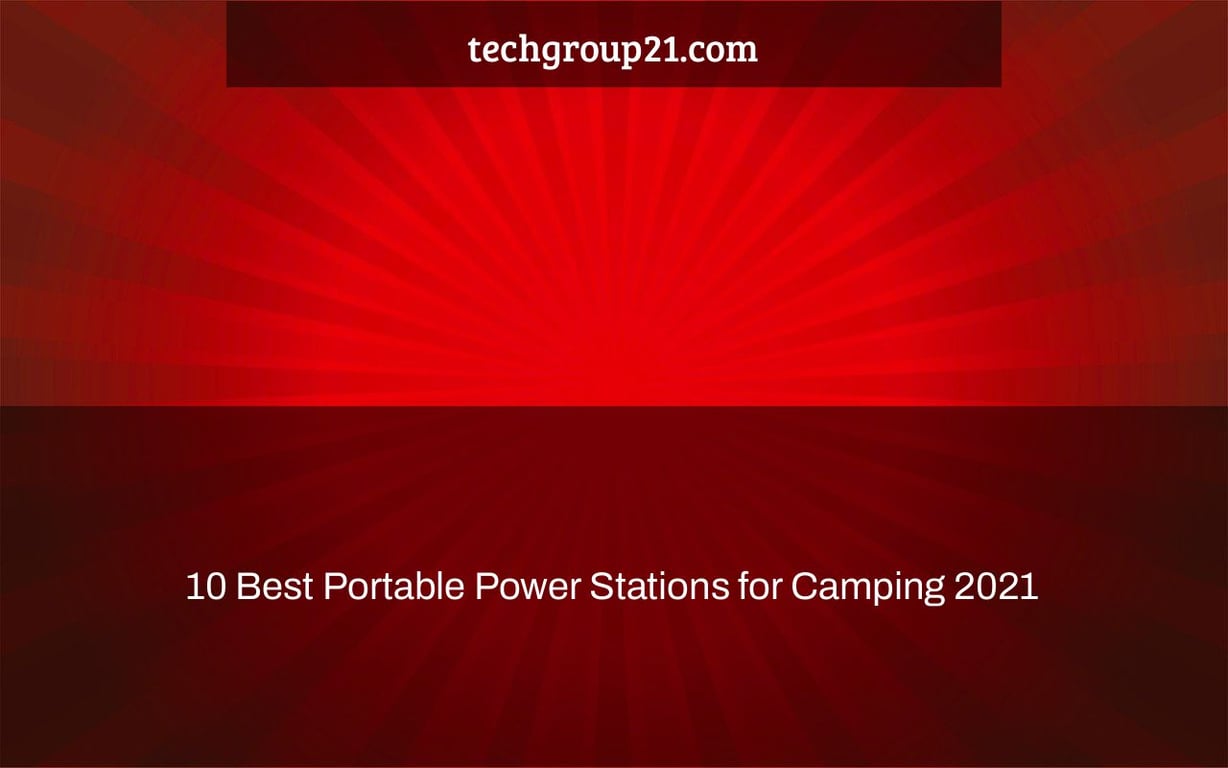 10 Best Portable Power Stations for Camping 2021