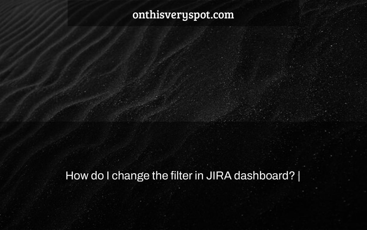 How Do I Change The Filter In JIRA Dashboard On This Very Spot