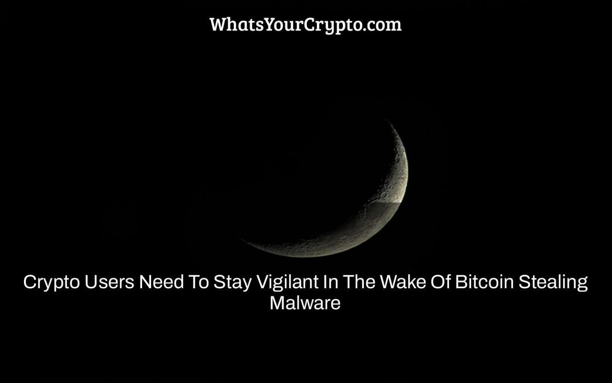 Crypto Users Need To Stay Vigilant In The Wake Of Bitcoin Stealing Malware