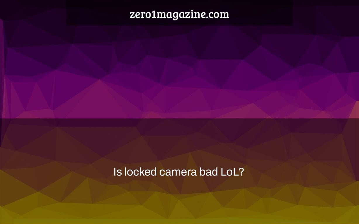 Is locked camera bad LoL?