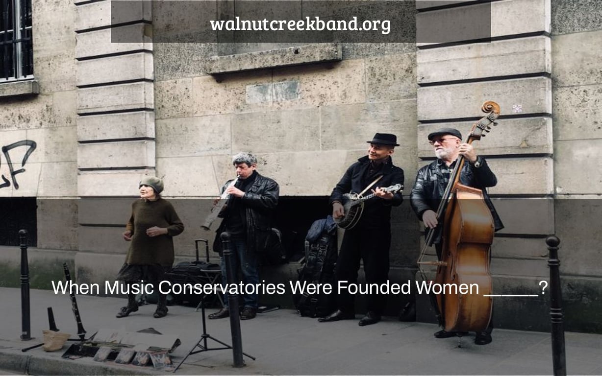 When Music Conservatories Were Founded Women ______?