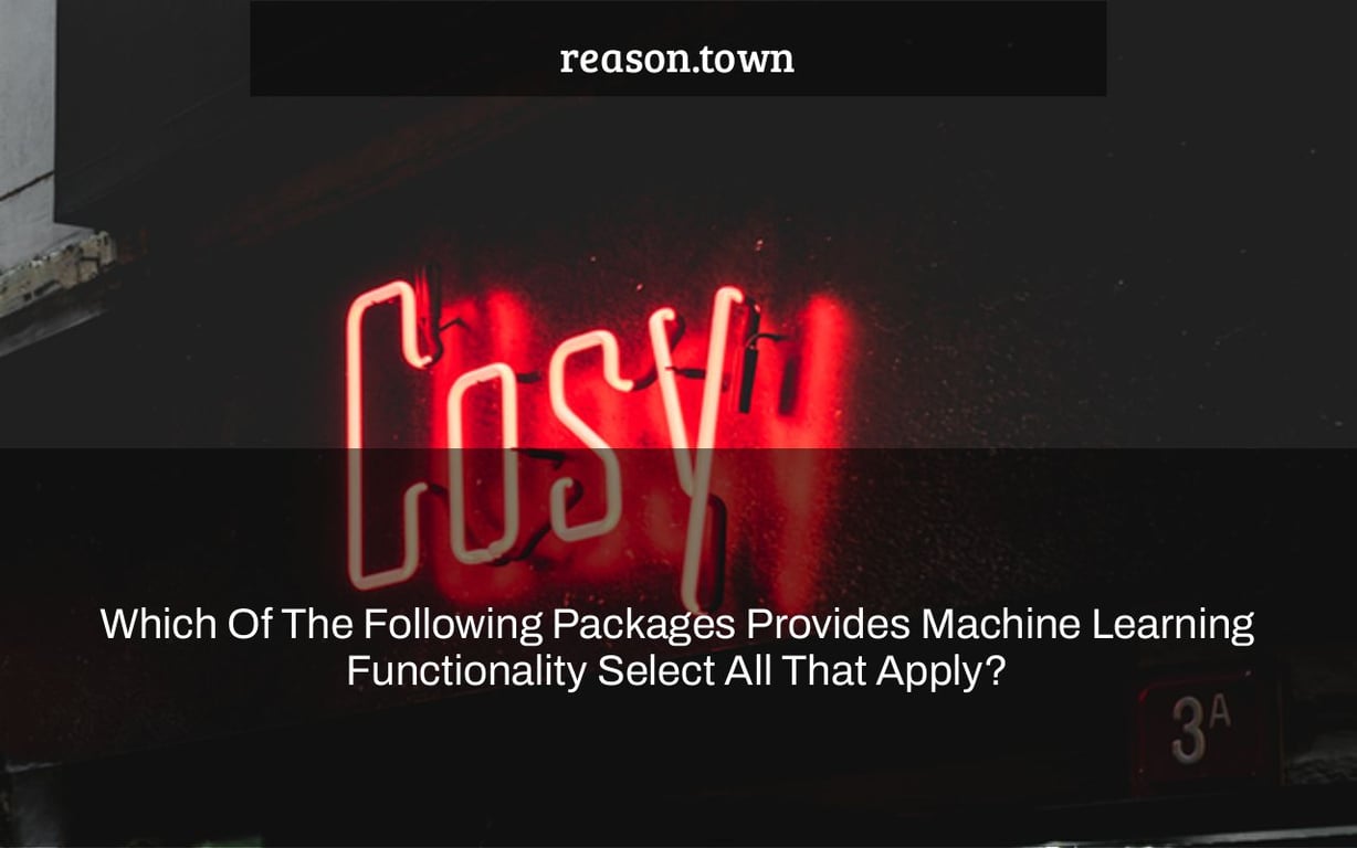 Which Of The Following Packages Provides Machine Learning Functionality Select All That Apply?