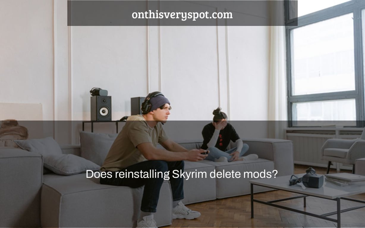 Does reinstalling Skyrim delete mods?